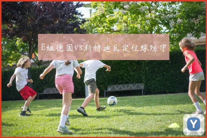 E组德国vs科特迪瓦定位球防守